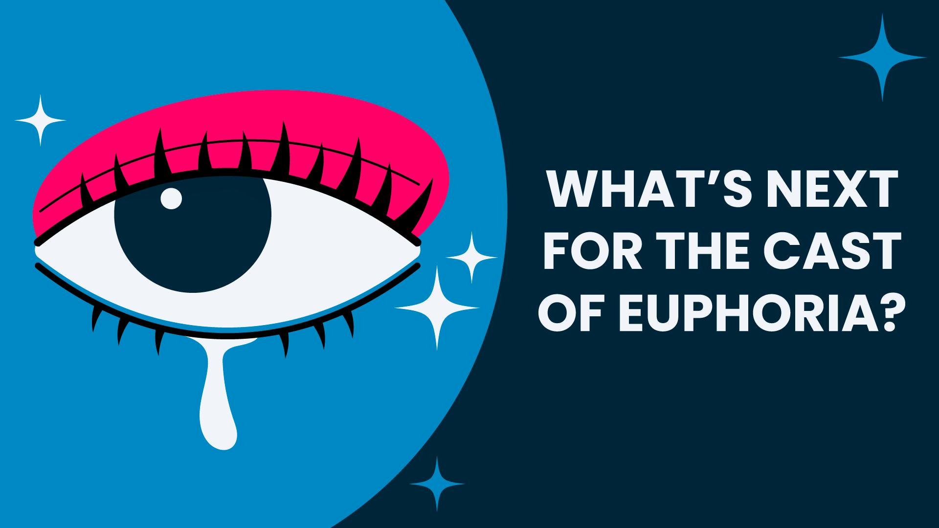 An stylised crying eye with colourful make-up and text reading "What’s next for the cast of Euphoria?".